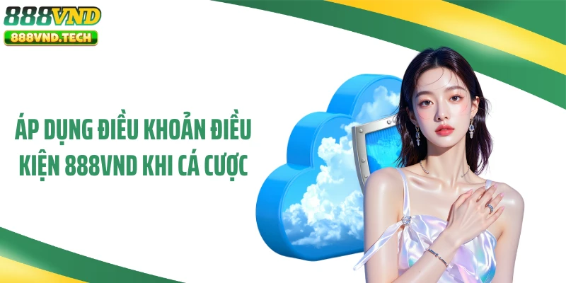 Áp dụng điều khoản điều kiện 888VND khi cá cược