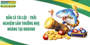 Bắn Cá Tài Lộc - Trải Nghiệm Săn Thưởng Nhẹ Nhàng Tại 888VND