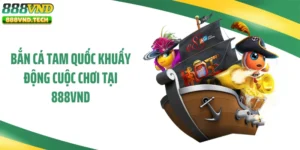 Bắn Cá Tam Quốc Khuấy Động Cuộc Chơi Tại 888VND