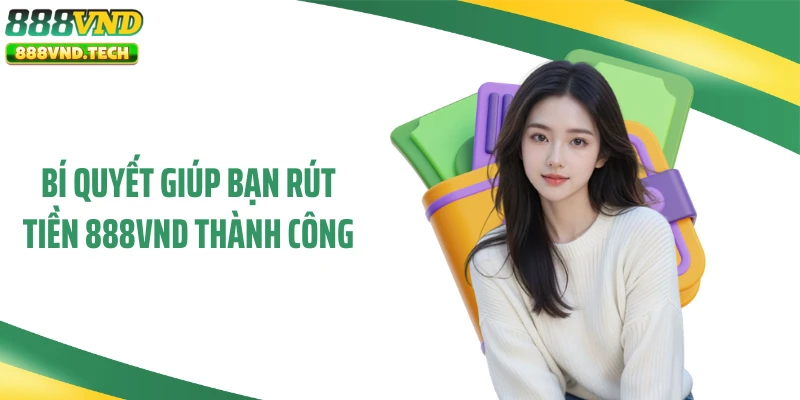 Bí quyết giúp bạn rút tiền 888VND thành công