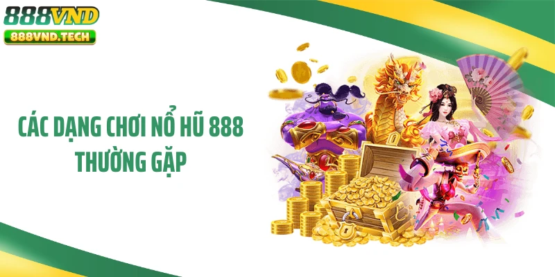 Các dạng chơi nổ hũ 888 thường gặp