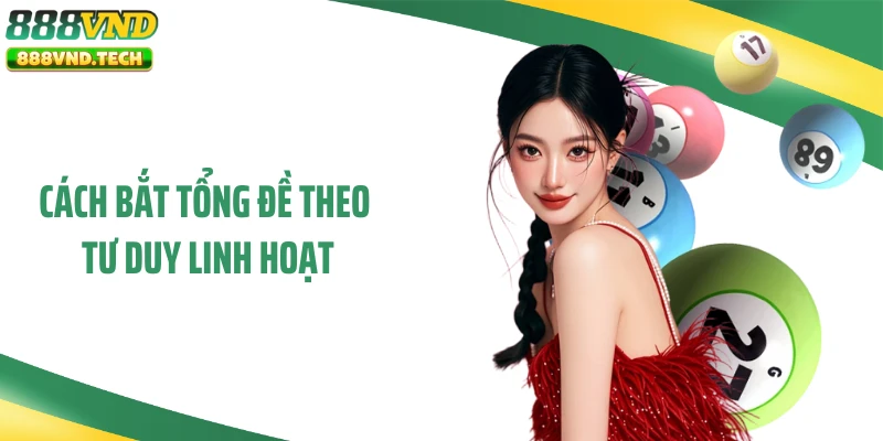 Cách bắt tổng đề theo tư duy linh hoạt
