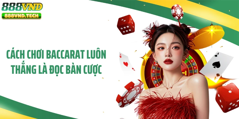 Cách chơi Baccarat luôn thắng là đọc bàn cược