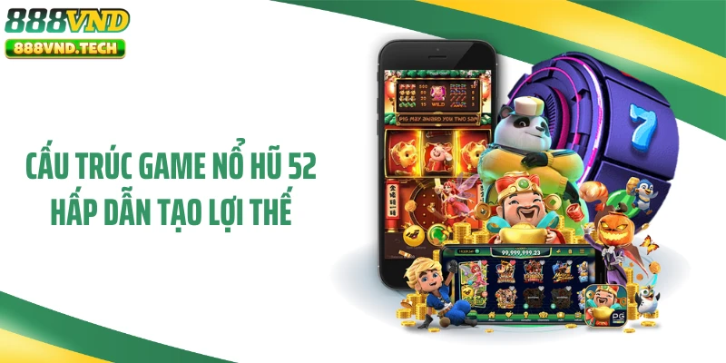 Cấu trúc game nổ hũ 52 hấp dẫn tạo lợi thế