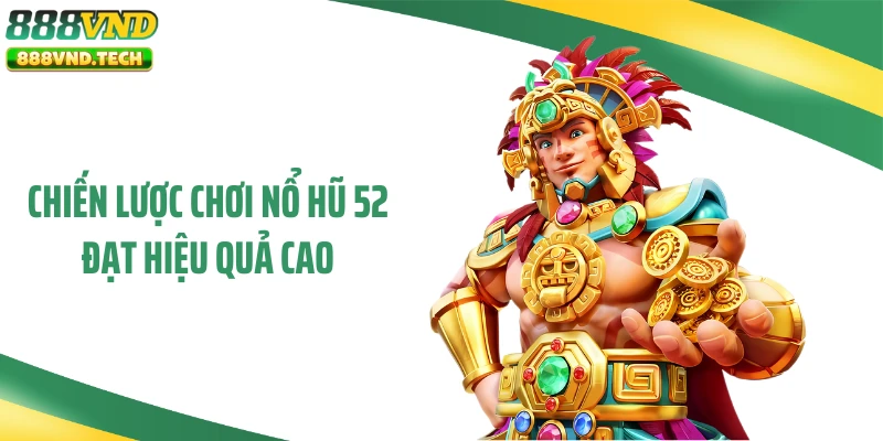 Chiến lược chơi nổ hũ 52 đạt hiệu quả cao