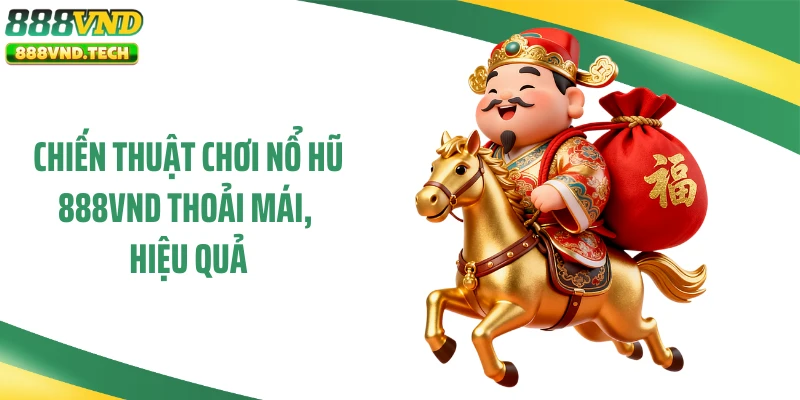 Chiến thuật chơi nổ hũ 888VND thoải mái, hiệu quả
