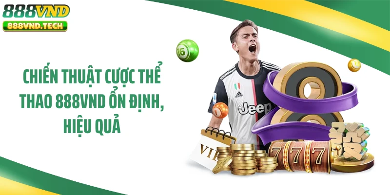 Chiến thuật cược thể thao 888VND ổn định, hiệu quả