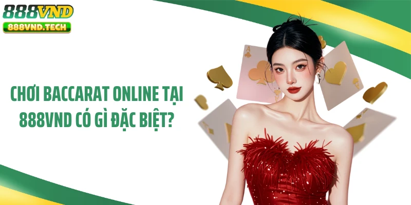 Chơi baccarat online tại 888VND có gì đặc biệt?