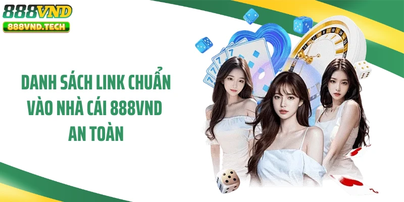 Danh sách link chuẩn vào nhà cái 888VND an toàn