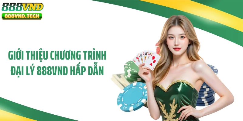 Giới thiệu chương trình đại lý 888VND hấp dẫn
