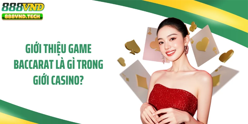 Giới thiệu game baccarat là gì trong giới casino?