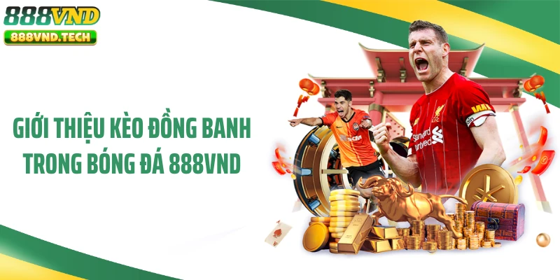 Giới thiệu kèo đồng banh trong bóng đá 888VND