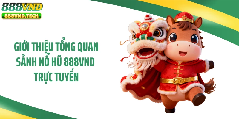 Giới thiệu tổng quan sảnh nổ hũ 888VND trực tuyến
