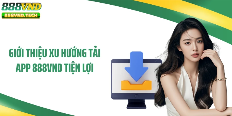 Giới thiệu xu hướng tải app 888VND tiện lợi