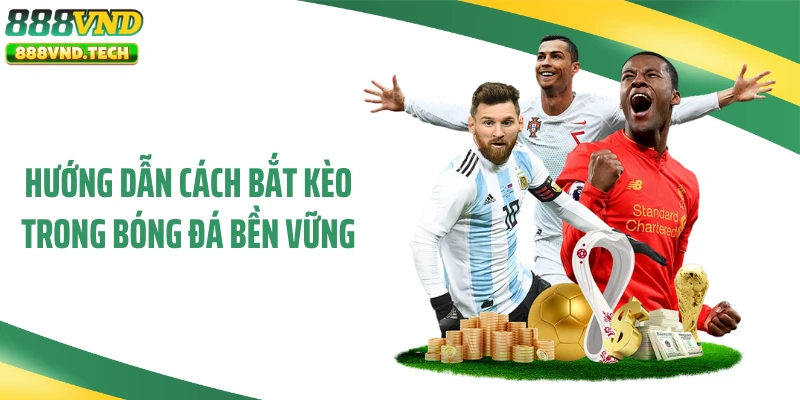 Hướng dẫn cách bắt kèo trong bóng đá bền vững