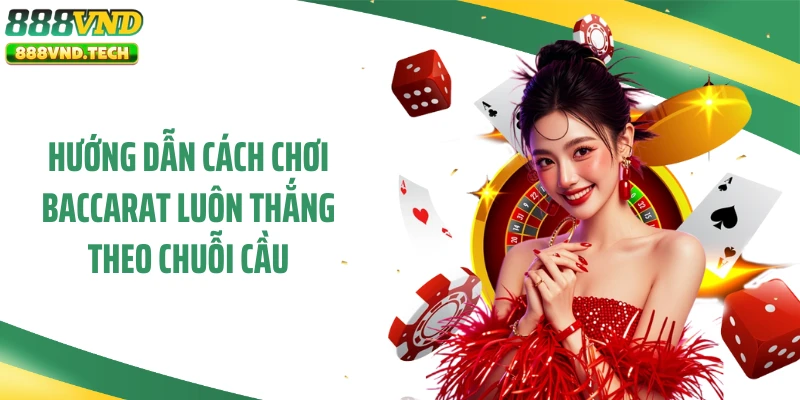 Hướng dẫn cách chơi Baccarat luôn thắng theo chuỗi cầu