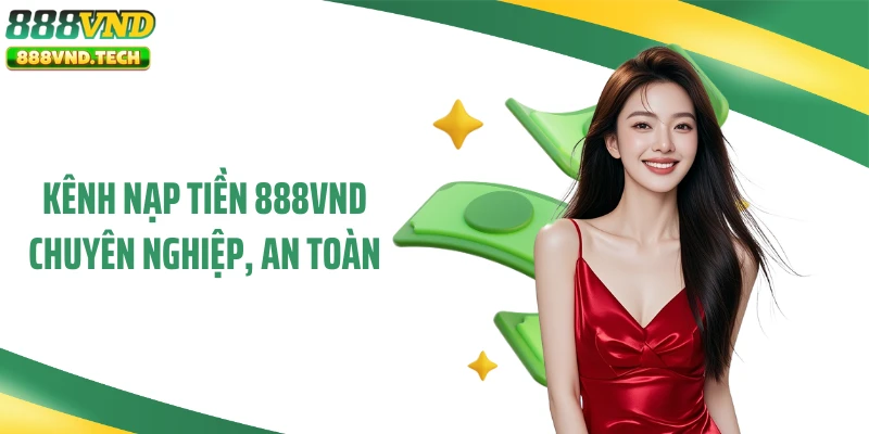 Kênh nạp tiền 888VND chuyên nghiệp, an toàn