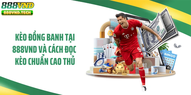 Kèo Đồng Banh Tại 888VND Và Cách Đọc Kèo Chuẩn Cao Thủ