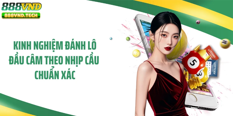 Kinh Nghiệm Đánh Lô Đầu Câm Theo Nhịp Cầu Chuẩn Xác