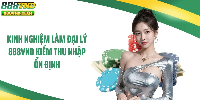 Kinh nghiệm làm đại lý 888VND kiếm thu nhập ổn định