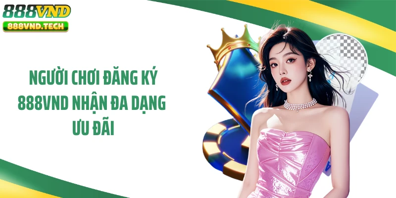 Người chơi đăng ký 888VND nhận đa dạng ưu đãi