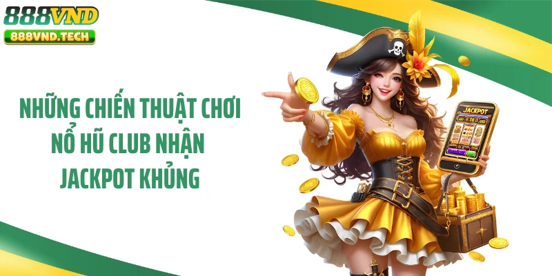 Những chiến thuật chơi nổ hũ club nhận jackpot khủng