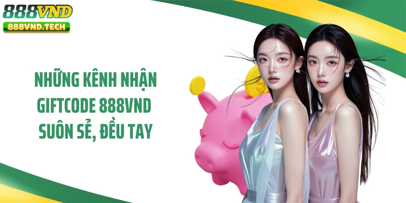 Những kênh nhận giftcode 888VND suôn sẻ, đều tay