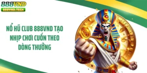 Nổ Hũ Club 888VND Tạo Nhịp Chơi Cuốn Theo Dòng Thưởng