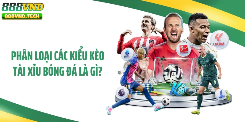 Phân loại các kiểu kèo tài xỉu bóng đá là gì?