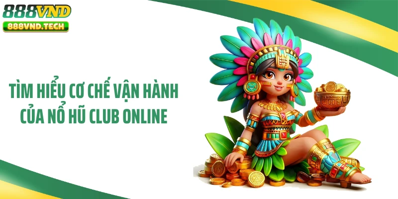 Tìm hiểu cơ chế vận hành của nổ hũ club online