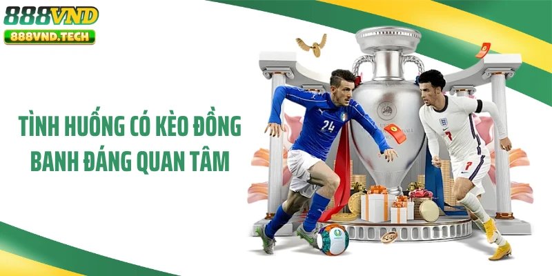 Tình huống có kèo đồng banh đáng quan tâm