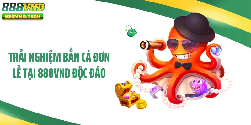 Trải nghiệm bắn cá đơn lẻ tại 888VND độc đáo