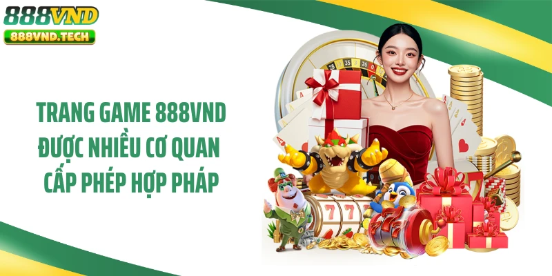 Trang game 888VND được nhiều cơ quan cấp phép hợp pháp