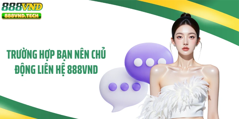 Trường hợp bạn nên chủ động liên hệ 888VND