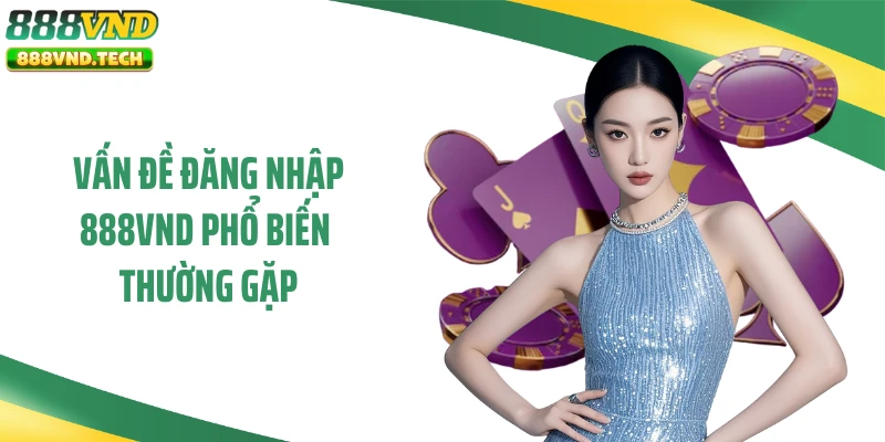 Vấn đề đăng nhập 888VND phổ biến thường gặp