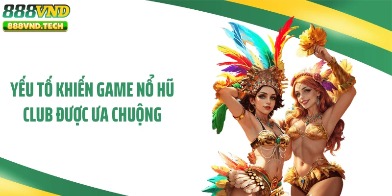 Yếu tố khiến game nổ hũ club được ưa chuộng